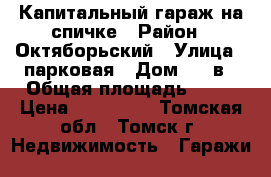 Капитальный гараж на спичке › Район ­ Октяборьский › Улица ­ парковая › Дом ­ 23в › Общая площадь ­ 28 › Цена ­ 305 000 - Томская обл., Томск г. Недвижимость » Гаражи   